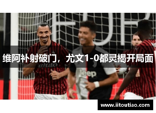 维阿补射破门,尤文1-0都灵揭开局面