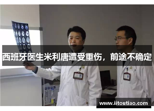 西班牙医生米利唐遭受重伤,前途不确定